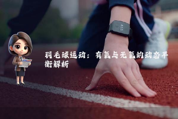 羽毛球运动：有氧与无氧的动态平衡解析