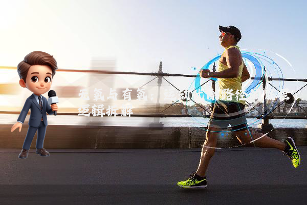 无氧与有氧：运动代谢路径的底层逻辑拆解