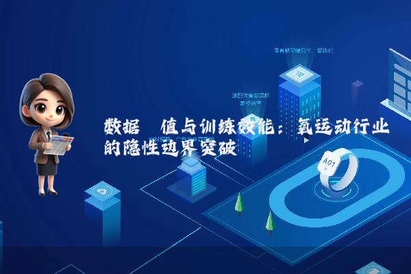 数据阈值与训练效能：氧运动行业的隐性边界突破
