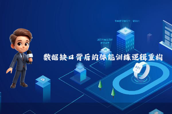数据缺口背后的体能训练逻辑重构