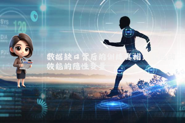 数据缺口背后的训练真相：氧运动效能的隐性变量