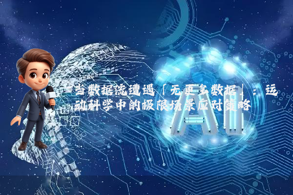 当数据流遭遇「无更多数据」：运动科学中的极限场景应对策略