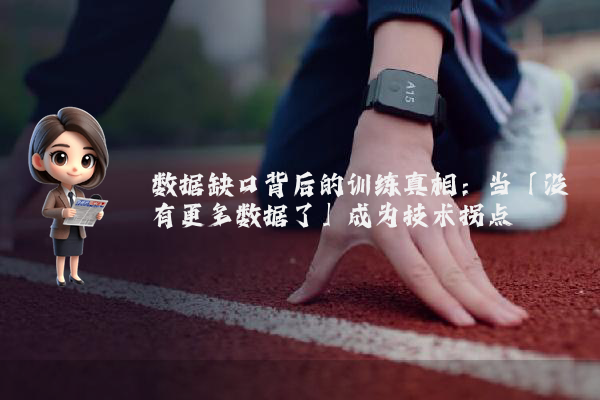 数据缺口背后的训练真相：当「没有更多数据了」成为技术拐点