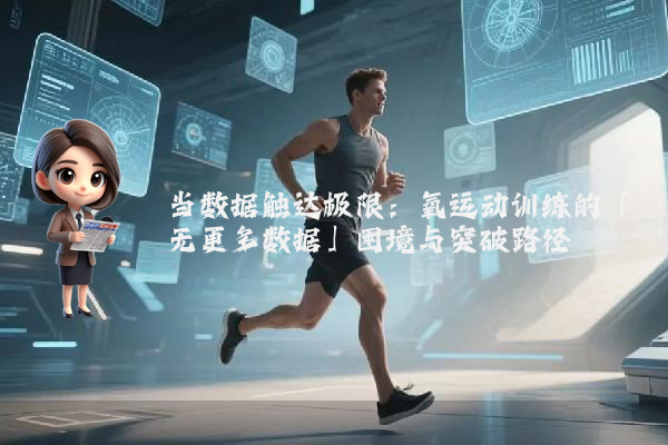 当数据触达极限:氧运动训练的「无更多数据」困境与突破路径